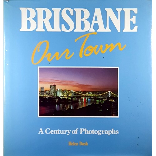 Brisbane. Our Town. A Century Of Photographs