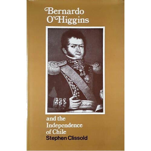 Berbardo O'Higgins And The Independence Of Chile