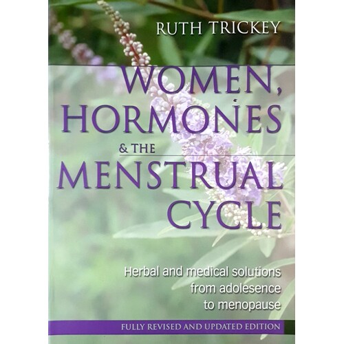 Women, Hormones & The Menstrual Cycle. Herbal And Medical Solutions From Adolescence To Menopause