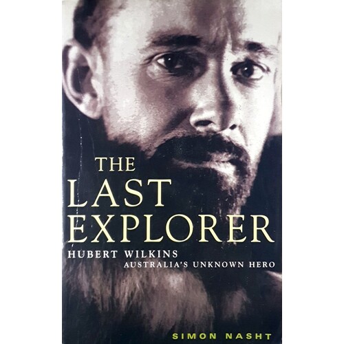 The Last Explorer. Hubert Wilkins Australia's Unknown Hero