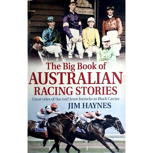 The Big Book Of Australian Racing Stories. Great Tales Of The Turf From Jorrocks To Black Caviar