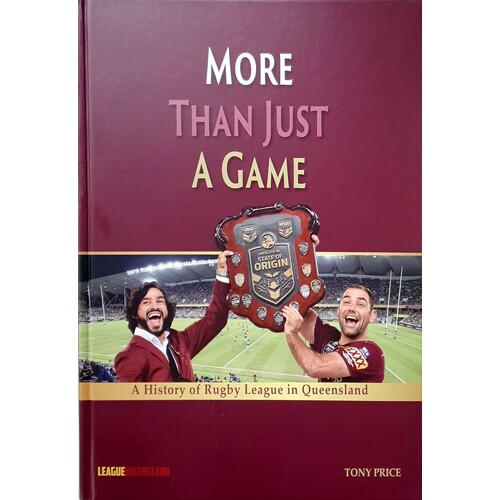 More Than Just A Game. A History Of Rugby League In Queensland