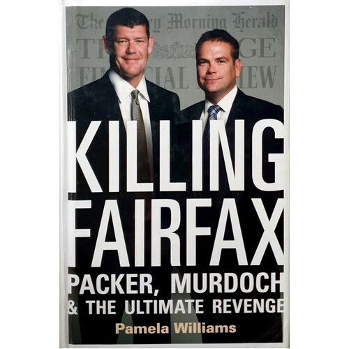 Killing Fairfax. Packer, Murdoch And The Ultimate Revenge