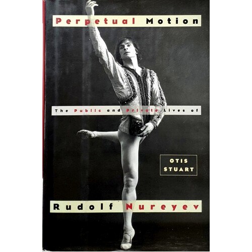 Perpetual Motion. The Public And Private Lives Of Rudolf Nureyev