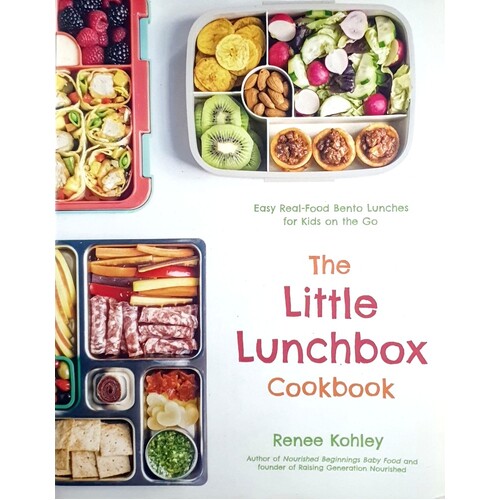 The Little Lunchbox Cookbook. Easy Real-Food Bento Lunches For Kids On The Go