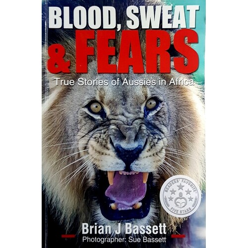 Blood, Sweat & Fears. True Stories Of Aussies In Africa