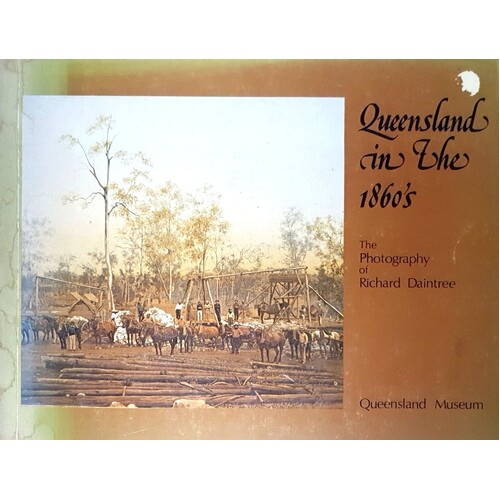 Queensland In The 1860's. The Photography Of Richard Daintree