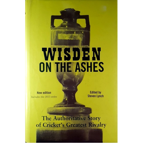 Wisden On The Ashes. The Authoritative Story Of Cricket's Greatest Rivalry