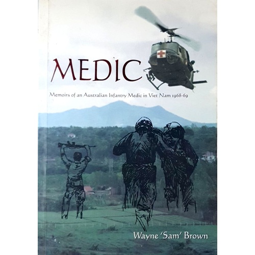 Medic. Memoirs of an Australian Infantry Medic in Vietnam 1968-69