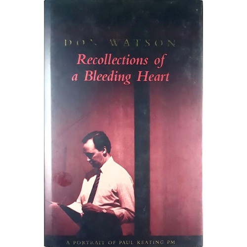 Recollections Of A Bleeding Heart. Paul Keating PM