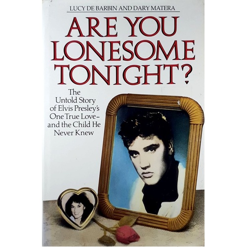 Are You Lonesome Tonight. The Untold Story Of Elvis Presley's One True Love And The Child He Never Knew