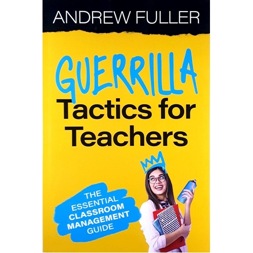 Guerrilla Tactics For Teachers. The Essential Classroom Management Guide