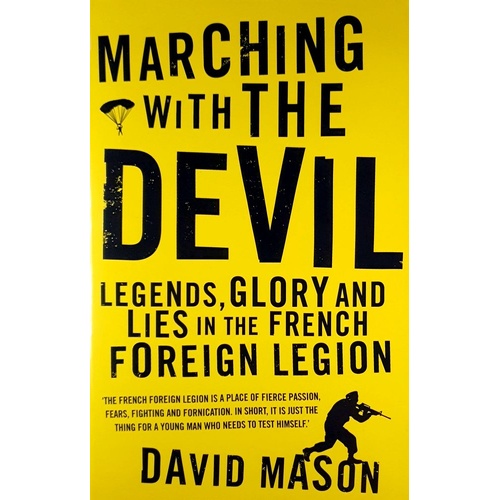 Marching With The Devil. Legends, Glory And Lies In The French Foreign Legion