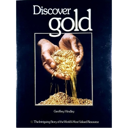 Discover Gold. The Intriguing Story Of The World's Most Valued Resource