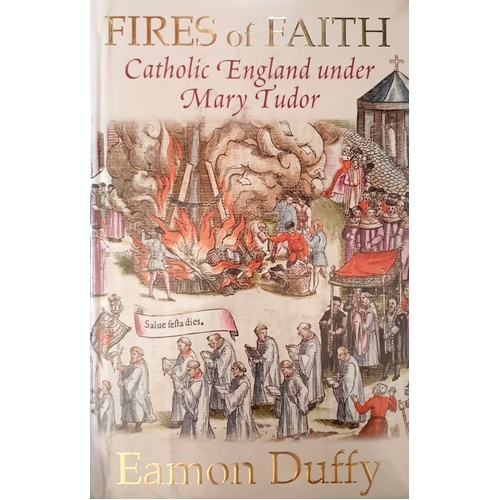 Fires of Faith. A Catholic England Under Mary Tudor