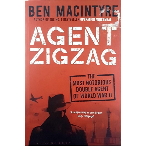 Agent ZigZag. The Most Notorious Double Agent Of World War II