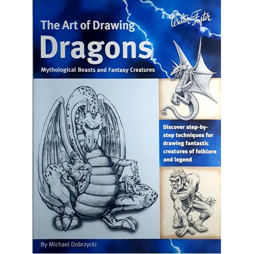 Dragons. Discover Step-by-Step Techniques For Drawing Fantastic Creatures Of Folklore And Legend