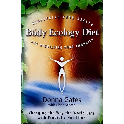 The Body Ecology Diet. Recovering Your Health And Rebuilding Your Immunity