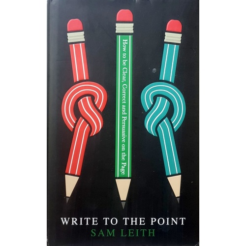 Write To The Point. How To Be Clear, Correct And Persuasive On The Page