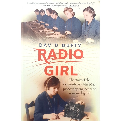 Radio Girl. The Story Of The Extraordinary Mrs. Mac, Pioneering Engineer And Wartime Legend