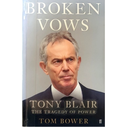 Broken Vows. Tony Blair The Tragedy Of Power