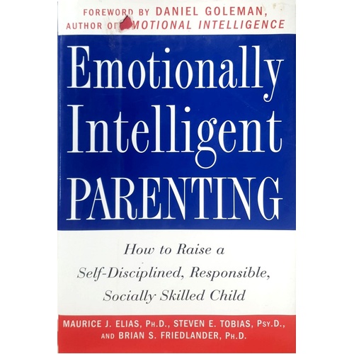 Emotionally Intelligent Parenting. How To Raise A Self-Disciplined, Responsible, Socially Skilled Child