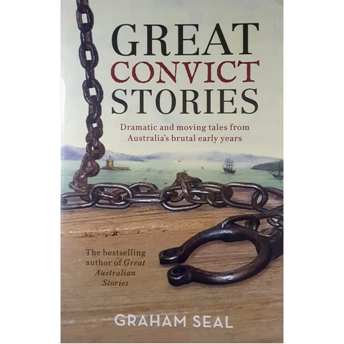 Great Convict Stories. Dramatic And Moving Tales From Australia's Brutal Early Years