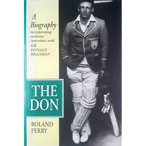 The Don. A Biography Incorporating Exclusive Interviews With Sir Donald Bradman