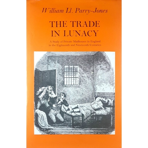 Trade In Lunacy. A Study Of Private Madhouses In England In The Eighteenth And Nineteenth Centuries