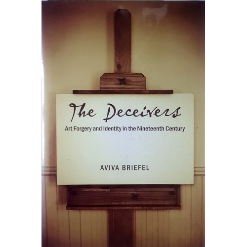 The Deceivers. Art Forgery And Identity In The Nineteenth Century