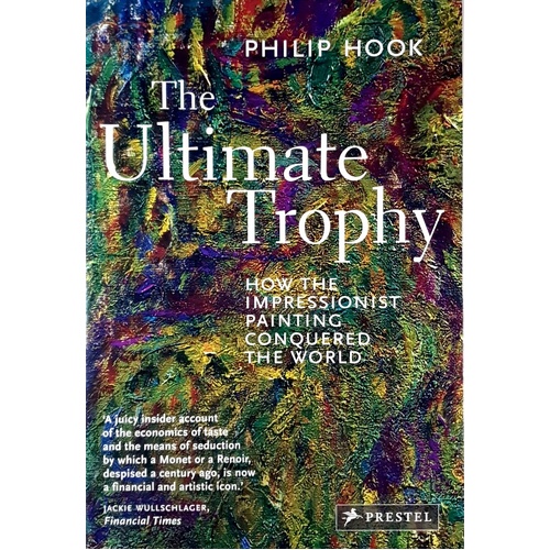 The Ultimate Trophy. How The Impressionist Painting Conquered The World