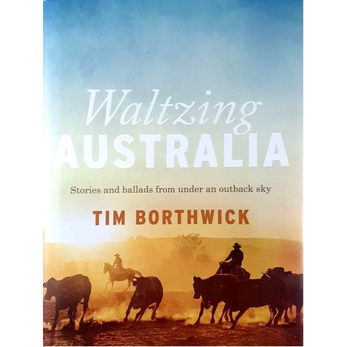 Waltzing Australia. Stories And Ballads From Under An Outback Sky