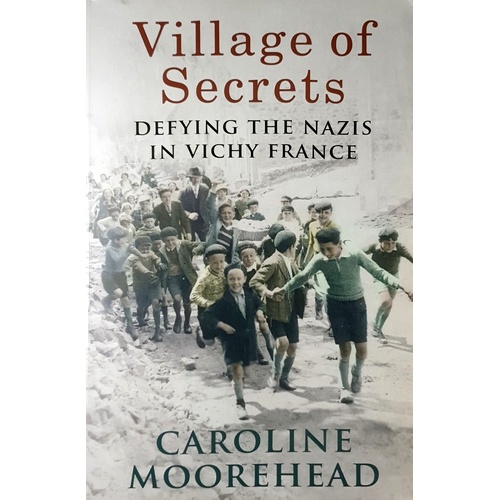 Village Of Secrets. Defying The Nazis In Vichy France