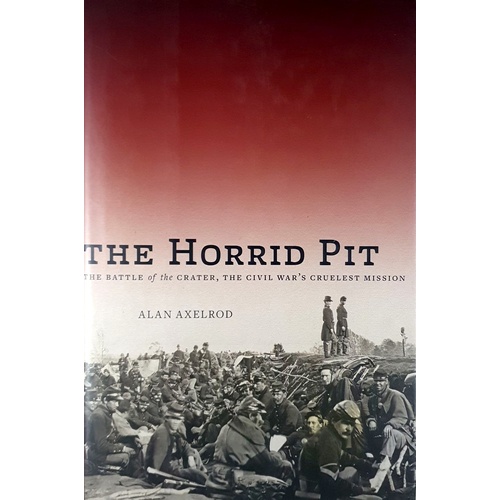 The Horrid Pit. The Battle Of The Crater, The Civil War's Cruelest Mission