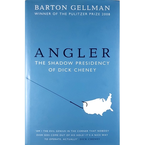 Angler. The Shadow Presidency Of Dick Cheney