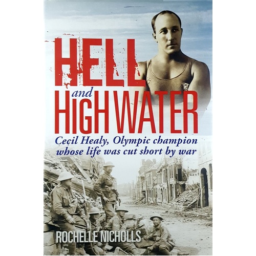 Hell And High Water. Cecil Healy, Olympic Champion Whose Life Was Cut Short By War