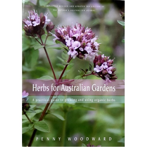 Herbs For Australian Gardens. A Practical Guide To Growing And Using Organic Herbs