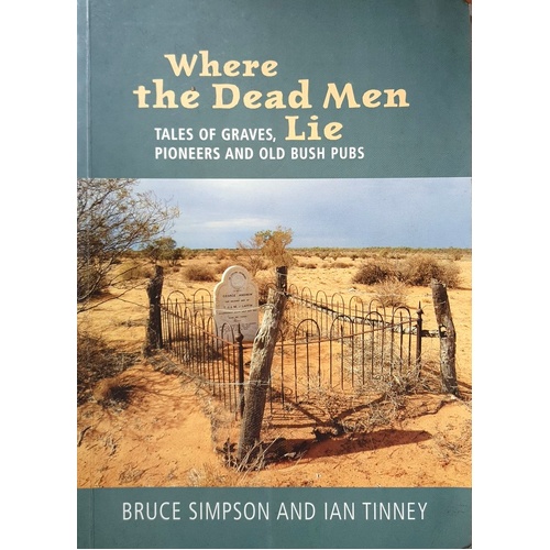 Where The Dead Men Lie. Tales Of Graves, Pioneers And Old Bush Pubs