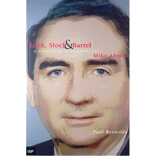 Lock, Stock & Barrel. A Political Biography Of Mike Ahern