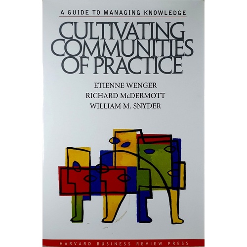 Cultivating Communities Of Practice. A Guide To Managing Knowledge