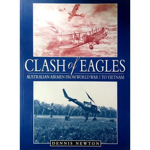 Clash Of Eagles. Australian Airmen From World War I To Vietnam