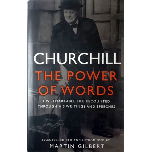 Churchill. The Power Of Words. The Remarkable Life Recounted Through His Writings And Speeches