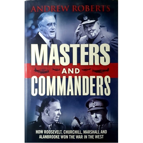 Masters and Commanders. How Roosevelt, Churchill, Marshall and Alanbrooke Won the War in the West