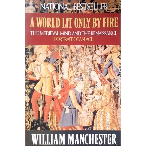 A World Lit Only By Fire. The Medieval Mind And The Renaissance - Portrait Of An Age