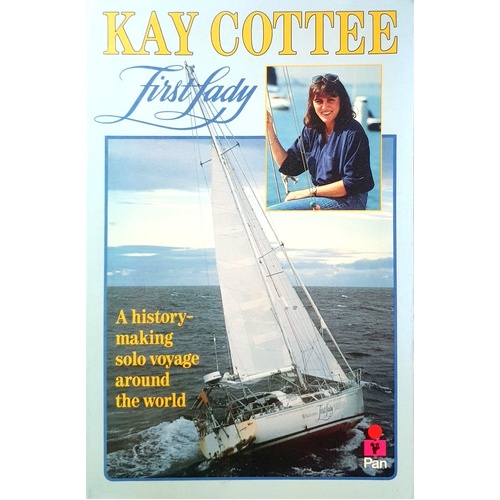 Kay Cottee, First Lady. A History Making Solo Voyage Around The World