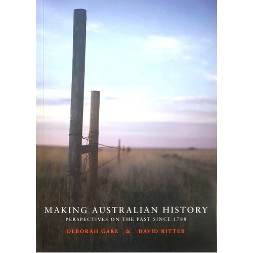 Making Australian History. Perspectives On The Past Since 1788