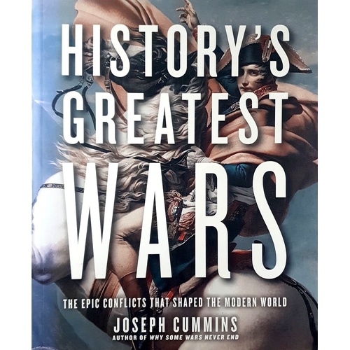 History's Greatest Wars. The Epic Conflicts That Shaped The Modern World