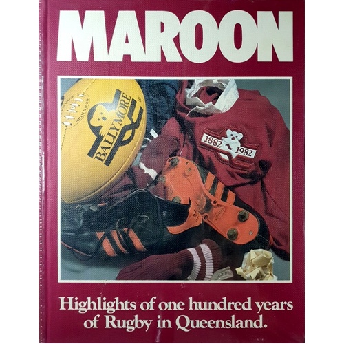 Maroon. Highlights Of One Hundred Years Of Rugby In Queensland