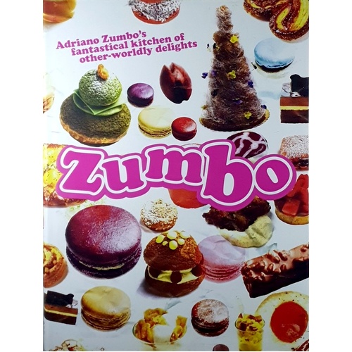 Zumbo. Adriano Zumbo's Fantastical Kitchen Of Other-Worldly Delights