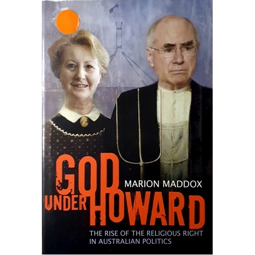 God Under Howard. The Rise Of The Religious Right In Australian Politics